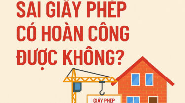 Xây Nhà Sai Giấy Phép Có Hoàn Công Được Không?